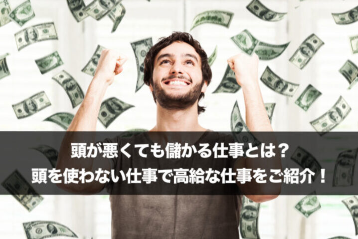 頭が悪くても儲かる仕事とは 頭を使わない仕事で高給な仕事をご紹介 学校では教えてくれないお金の法則